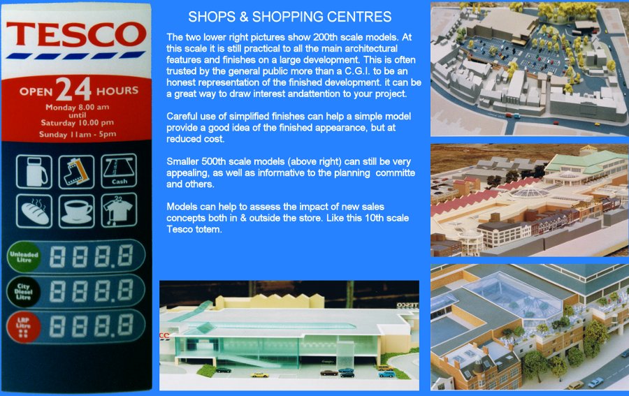 [The two lower right pictures show 200th scale models. At this scale it is still practical to show all the main architectural features and finishes on a large development. This is often trusted by the general public more than a CGI to be an honest representation of the finished development. It can also be a great way to draw interest and attention to your project. Careful use of simplified finishes can help a simple model provide a good idea of the finished appearance, but at reduced cost. Smaller 500th scale models (above right) can still be very appealing, as well as informative to the planning committee and others. Models can help to assess the impact of new sales concepts both inside and outside the store, like this 10th scale Tesco totem.]